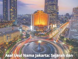 Asal Usul Nama Jakarta: Sejarah dan Transformasi