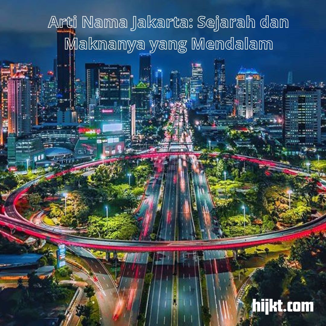 Arti Nama Jakarta: Sejarah dan Maknanya yang Mendalam