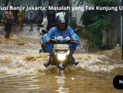 Solusi Banjir Jakarta: Masalah yang Tak Kunjung Usai